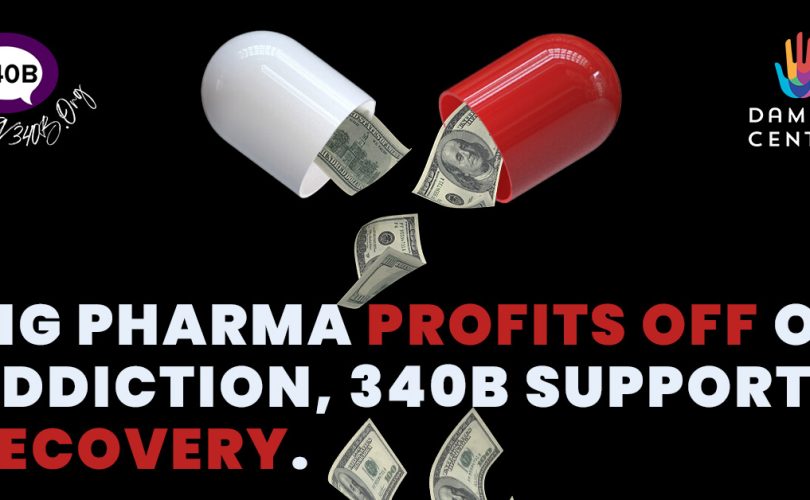 Big Pharma profits off addiction, 340B supports recovery.