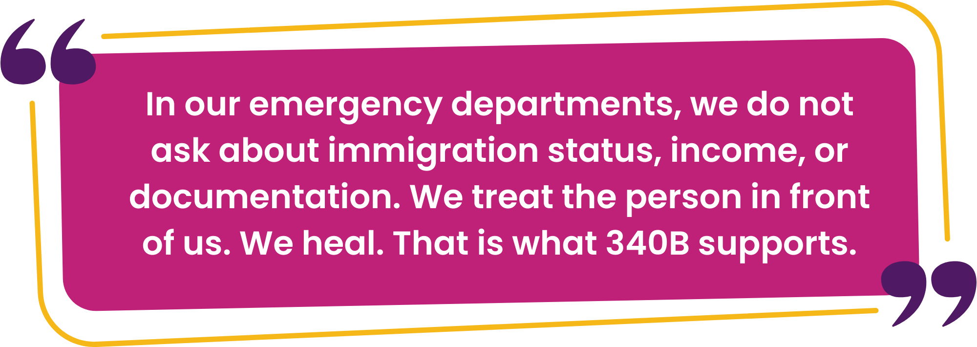 Jim Quote 3 - Powerstories Web Assets 2026 In our emergency departments, we do not ask about immigration status, income, or documentation. We treat the person in front of us. We heal. That is what 340B supports.