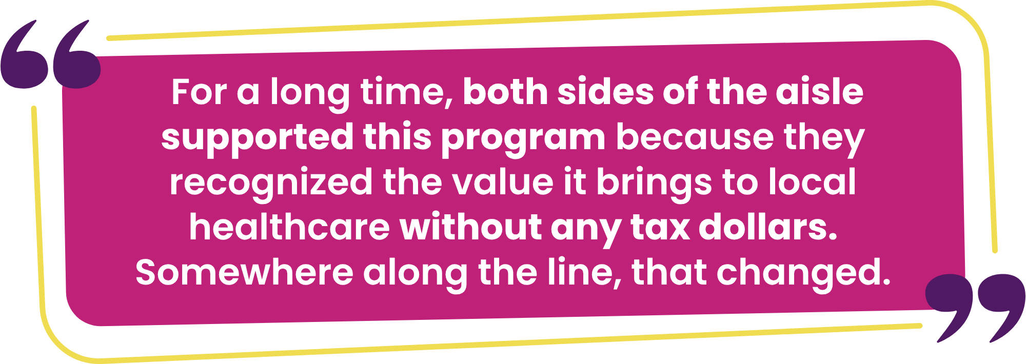 “For a long time, both sides of the aisle supported this program because they recognized the value it brings to local healthcare without any tax dollars. Somewhere along the line, that changed.”