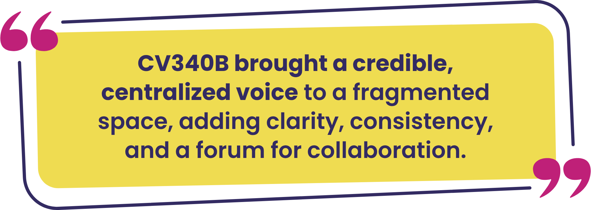 "CV340B brought a credible, centralized voice to a fragmented space, adding clarity, consistency, and a forum for collaboration."