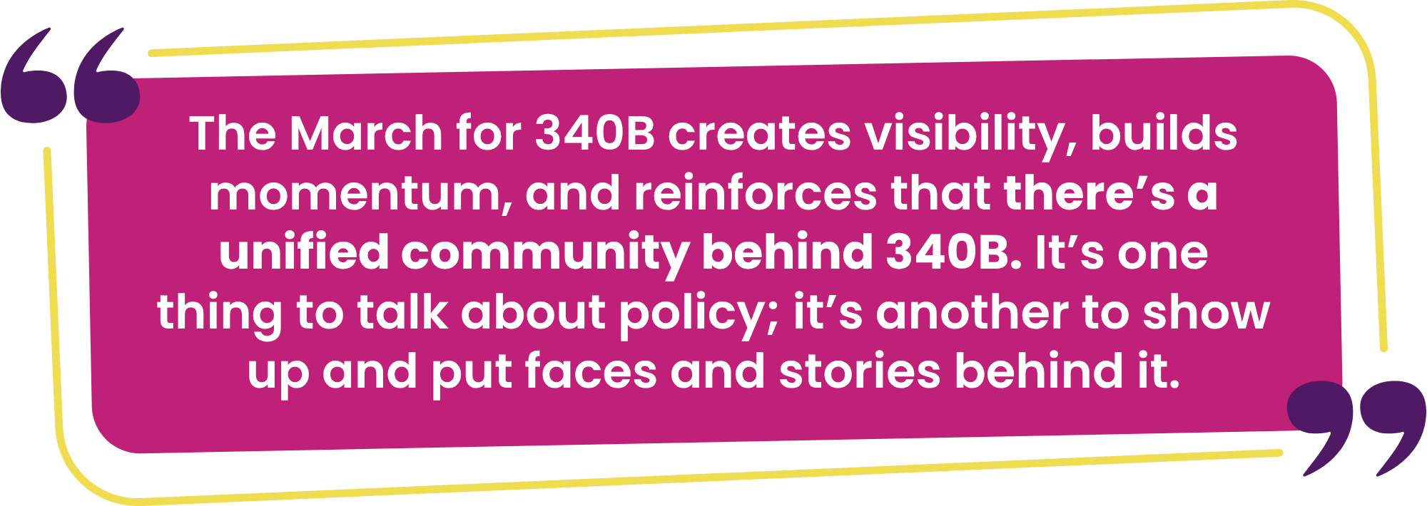 "The March for 340B creates visibility, builds momentum, and reinforces that there’s a unified community behind 340B. It’s one thing to talk about policy; it’s another to show up and put faces and stories behind it."